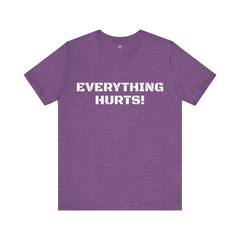 EVERYTHING HURTS  - Unisex T-Shirt