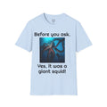 Before You Ask. Yes, it was a giant squid! - Unisex T Shirt