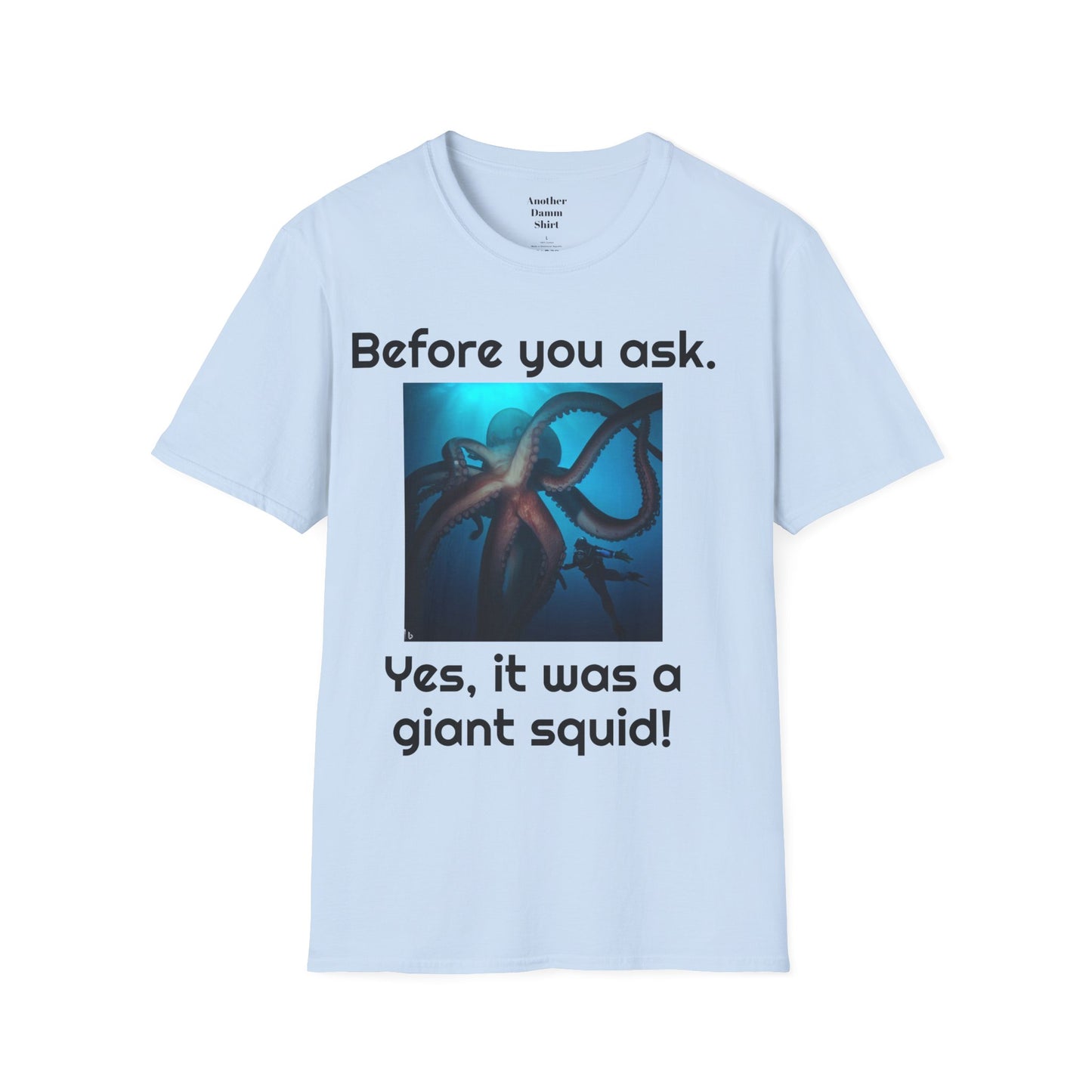 Before You Ask. Yes, it was a giant squid! - Unisex T Shirt