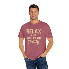 Relax and Accept the Crazy Unisex Garment-Dyed T-Shirt, Funny Tee, Casual Wear, Gift Idea, Relaxation Shirt, Summer Fashion