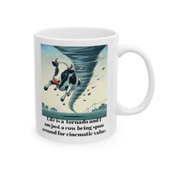 Life Is A Tornado and I am Just A Cow Being Spun Around For Cinematic Value - Ceramic Mug 11oz  / Humor / Farm Fun / Twister