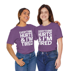 EVERYTHING HURTS & I'M TIRED - Unisex T-Shirt