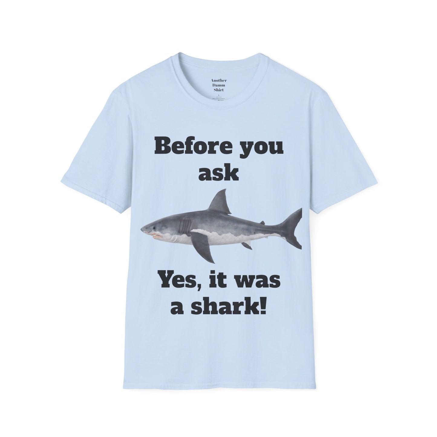 Before You Ask Yes, It Was A Shark Unisex Softstyle T-Shirt  As an amputee it is a funny joke and conversation starter