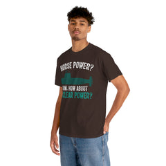 Horse Power? Uhm, How About Nuclear Power - Unisex Heavy Cotton Tee