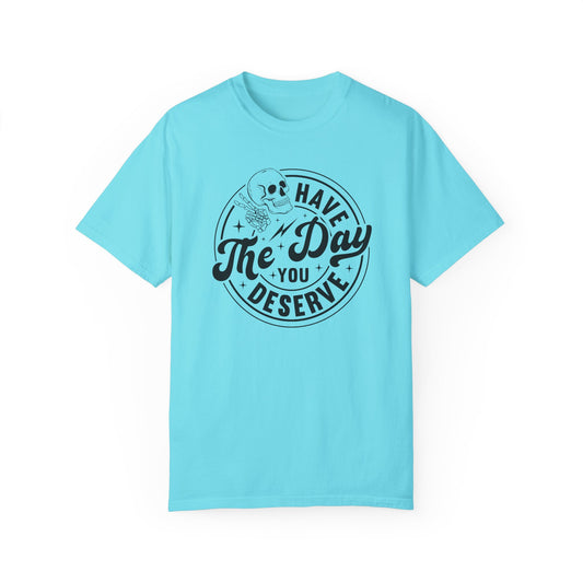 Have The Day You Deserve Shirt - Stylish Unisex T Shirt