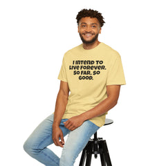 I Intend To Live Forever, Comfort Colors Unisex Garment-Dyed T-shirt