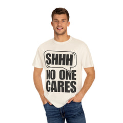 Unisex Garment-Dyed T-Shirt - 'Shhh No One Cares' Statement Tee