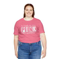In October We Wear PINK, Breast Cancer Awareness - Graphic Unisex Jersey Short Sleeve Tee