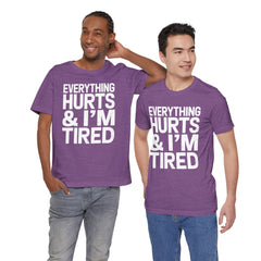 EVERYTHING HURTS & I'M TIRED - Unisex T-Shirt