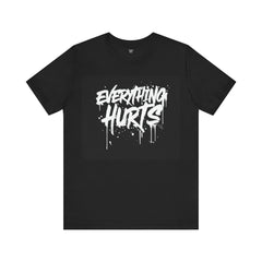 EVERYTHING HURTS  - Unisex T-Shirt