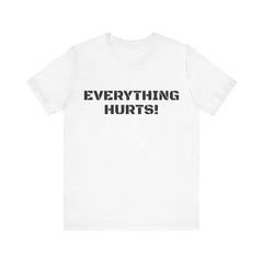 EVERYTHING HURTS  - Unisex T-Shirt
