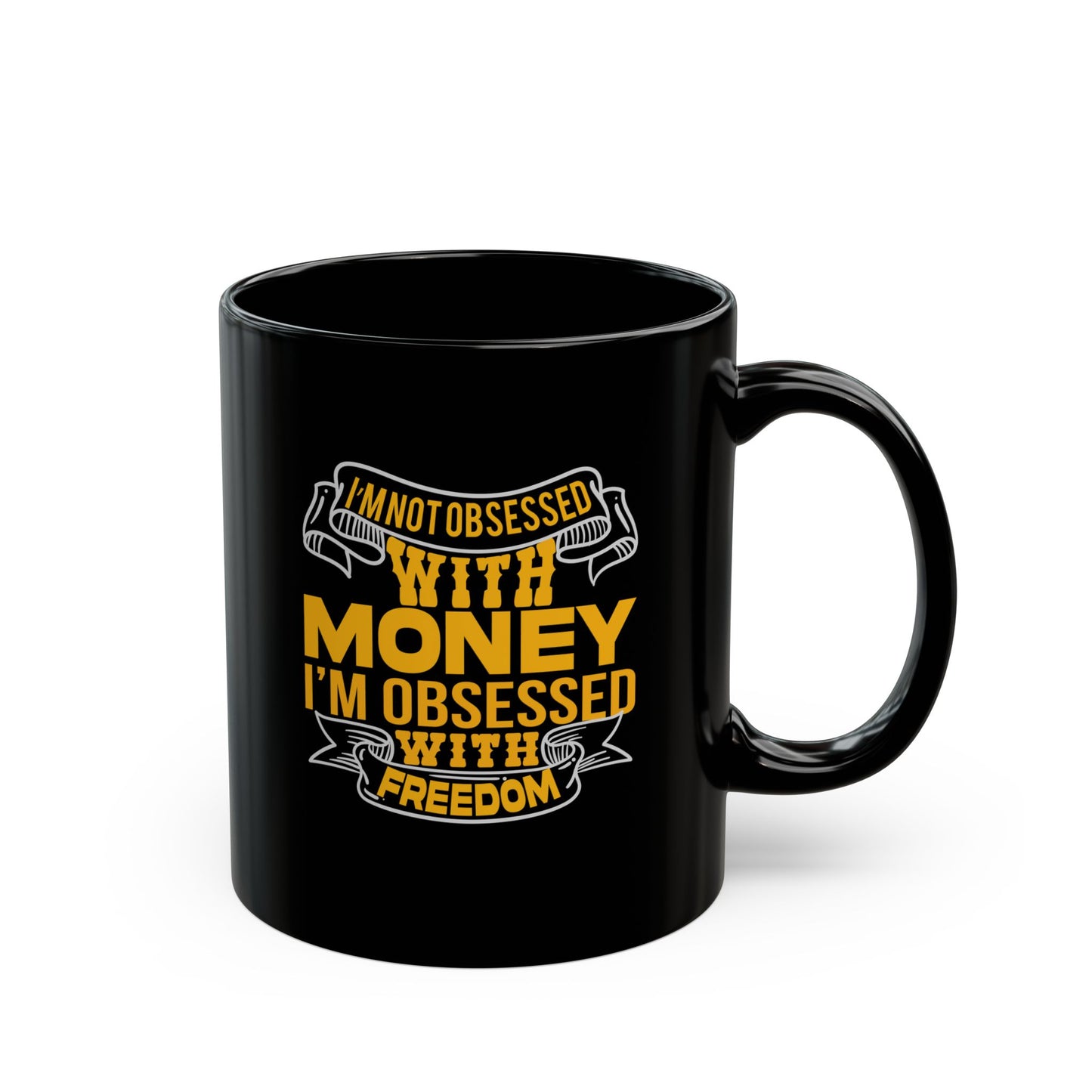 I'm Not Obsessed With Money, I'm Obsessed With Freedom - Graphic Black Mug (11oz, 15oz)