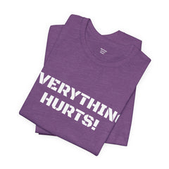EVERYTHING HURTS  - Unisex T-Shirt