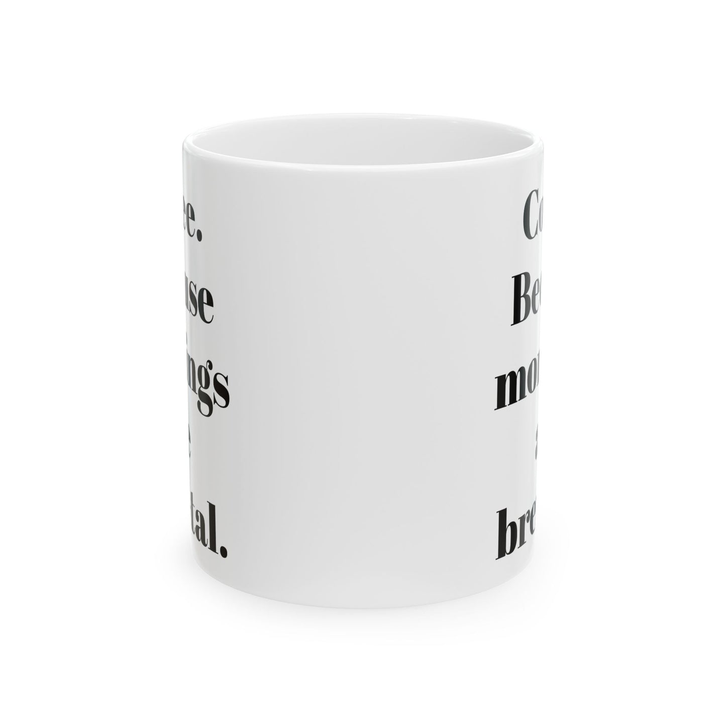 COFFEE Because mornings are brew-tal. 11oz, 15 oz White Ceramic Mug