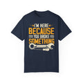 I'm Here Because YOU Broke Something, Comfort Colors Unisex Relaxed Fit T Shirt