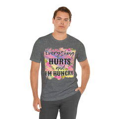 EVERYTHING HURTS And I'm Hungry - Unisex T-Shirt