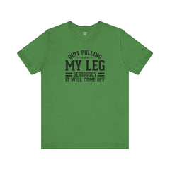 Quit Pulling My Leg - Unisex Short Sleeve Tee | Amputee Awareness,Limb Awareness,Leg Amputee,Gift For Him,Gift For Her,Leg Amputee Gift