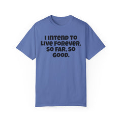 I Intend To Live Forever, Comfort Colors Unisex Garment-Dyed T-shirt