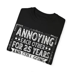 Annoying Each Other 25 Years Strong Unisex Garment-Dyed T-Shirt - Perfect Gift for Couples and Anniversaries