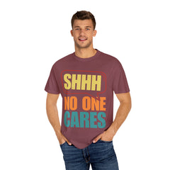Unisex Garment-Dyed T-Shirt - 'Shhh No One Cares' Statement Tee