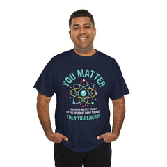 You Matter Funny Science Graphic - Unisex Heavy Cotton Tee