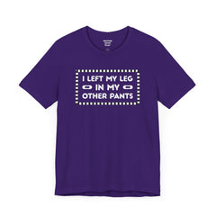 I Left My Leg in My Other Pants - Unisex Jersey Short Sleeve Tee | Amputee Awareness,Limb Awareness,Leg Amputee,Gift For Him, Gift For Her