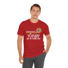 Let Me Know If My Balls Get In Your Way Funny Billard Quote - Graphic Unisex Jersey Short Sleeve Tee