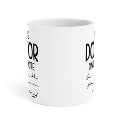 Funny Doctor Quote Ceramic Mug