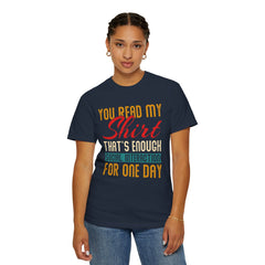 Humorous Unisex Garment-Dyed T-Shirt - "You Read My Shirt, That's Enough Social Interaction For One Day"