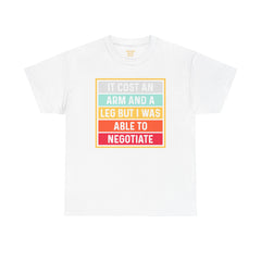 It Cost An Arm And A Leg But I Was Able to Negotiate -  T Shirt