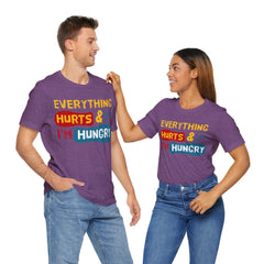 EVERYTHING HURTS And I'm Hungry - Unisex T-Shirt