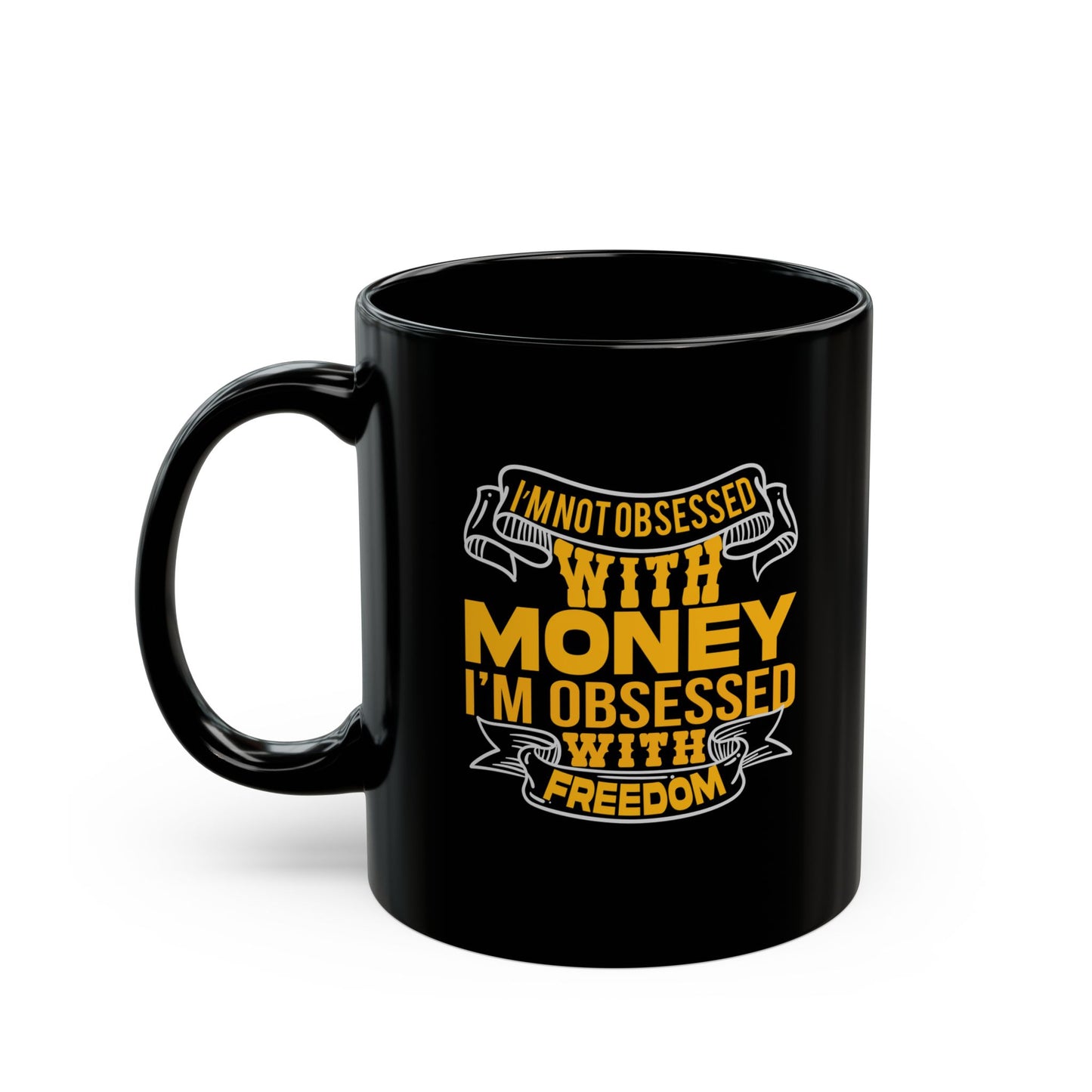 I'm Not Obsessed With Money, I'm Obsessed With Freedom - Graphic Black Mug (11oz, 15oz)