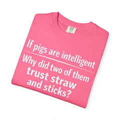 Critical Thinking T-Shirt — “If pigs are intelligent why did two of them trust straw and sticks?” Funny Educational Tee