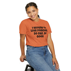I Intend To Live Forever, Comfort Colors Unisex Garment-Dyed T-shirt