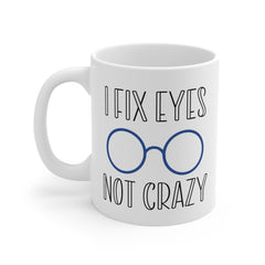 Funny Ophthalmology Quote I Fix Eyes Not Crazy - 11oz 15oz 20oz  Mug