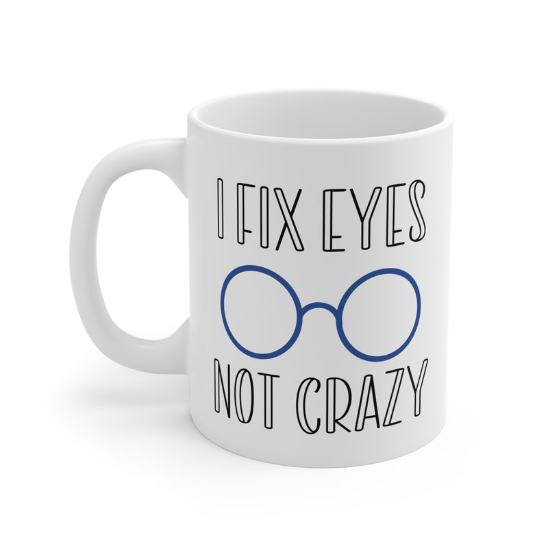 Funny Ophthalmology Quote I Fix Eyes Not Crazy - 11oz 15oz 20oz  Mug
