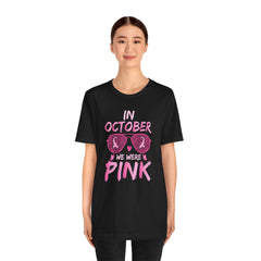 In October We Wear Pink - Graphic Unisex Jersey Short Sleeve Tee