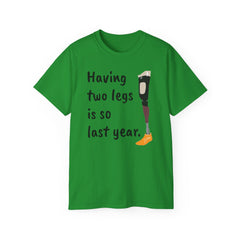 Having Two Legs Is So Last Year / Amputee / Amputation/ One Leg / Above The Knee / Unisex Ultra Cotton Tee