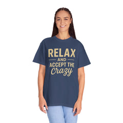 Relax and Accept the Crazy Unisex Garment-Dyed T-Shirt, Funny Tee, Casual Wear, Gift Idea, Relaxation Shirt, Summer Fashion