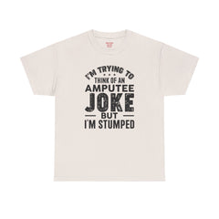 Im Trying to Come up with An AMPUTEE JOKE - Unisex T-Shirt