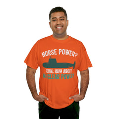 Horse Power? Uhm, How About Nuclear Power - Unisex Heavy Cotton Tee