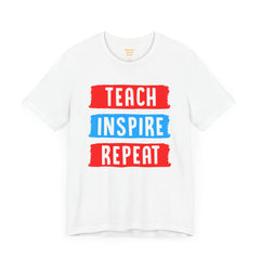 TEACH INSPIRE REPEAT  / Education / Teaching / Elementary /Middle / High School / Teachers / Bold / Unisex Jersey Short Sleeve T Shirt