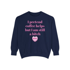 Sarcastic Coffee Sweatshirt — "I Pretend Coffee Helps but I Am Still a Bitch"