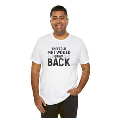 They Told Me I would Grow Back - Unisex Jersey Short Sleeve Tee