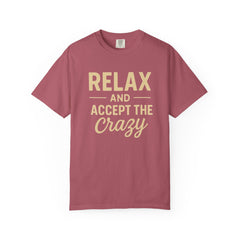 Relax and Accept the Crazy Unisex Garment-Dyed T-Shirt, Funny Tee, Casual Wear, Gift Idea, Relaxation Shirt, Summer Fashion