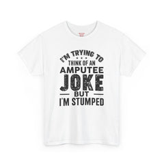 Im Trying to Come up with An AMPUTEE JOKE - Unisex T-Shirt