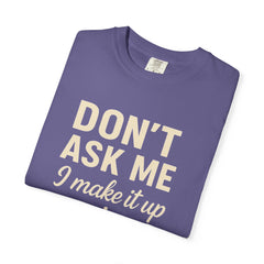 Don't Ask Me Unisex Garment-Dyed T-Shirt: Casual Humor Tee, Funny Gift, Everyday Wear, Unique Style, Perfect for Friends
