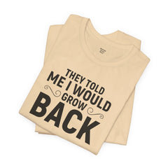 They Told Me I would Grow Back - Unisex Jersey Short Sleeve Tee