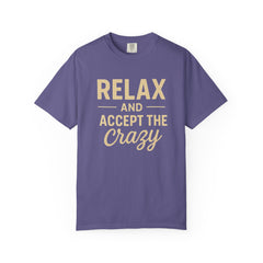Relax and Accept the Crazy Unisex Garment-Dyed T-Shirt, Funny Tee, Casual Wear, Gift Idea, Relaxation Shirt, Summer Fashion