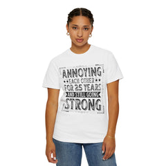 Annoying Each Other 25 Years Strong Unisex Garment-Dyed T-Shirt - Perfect Gift for Couples and Anniversaries